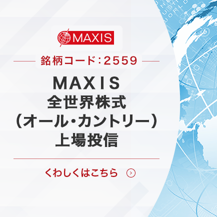 MAXIS銘柄コード:2559MAXIS全世界株式(オール·カントリー)上場投信くわしくはこちら
