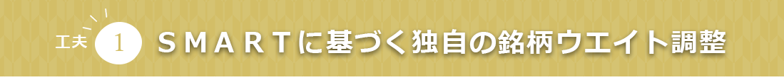 工夫1 ＳＭＡＲＴに基づく独自の銘柄ウェイト調整